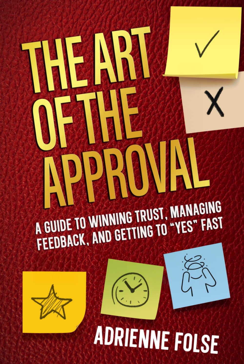 The Art of the Approval: A Designers Guide for Winning Trust, Managing Feedback, and Getting to "YES-Approved" Faster      Hardcover – March 29, 2026