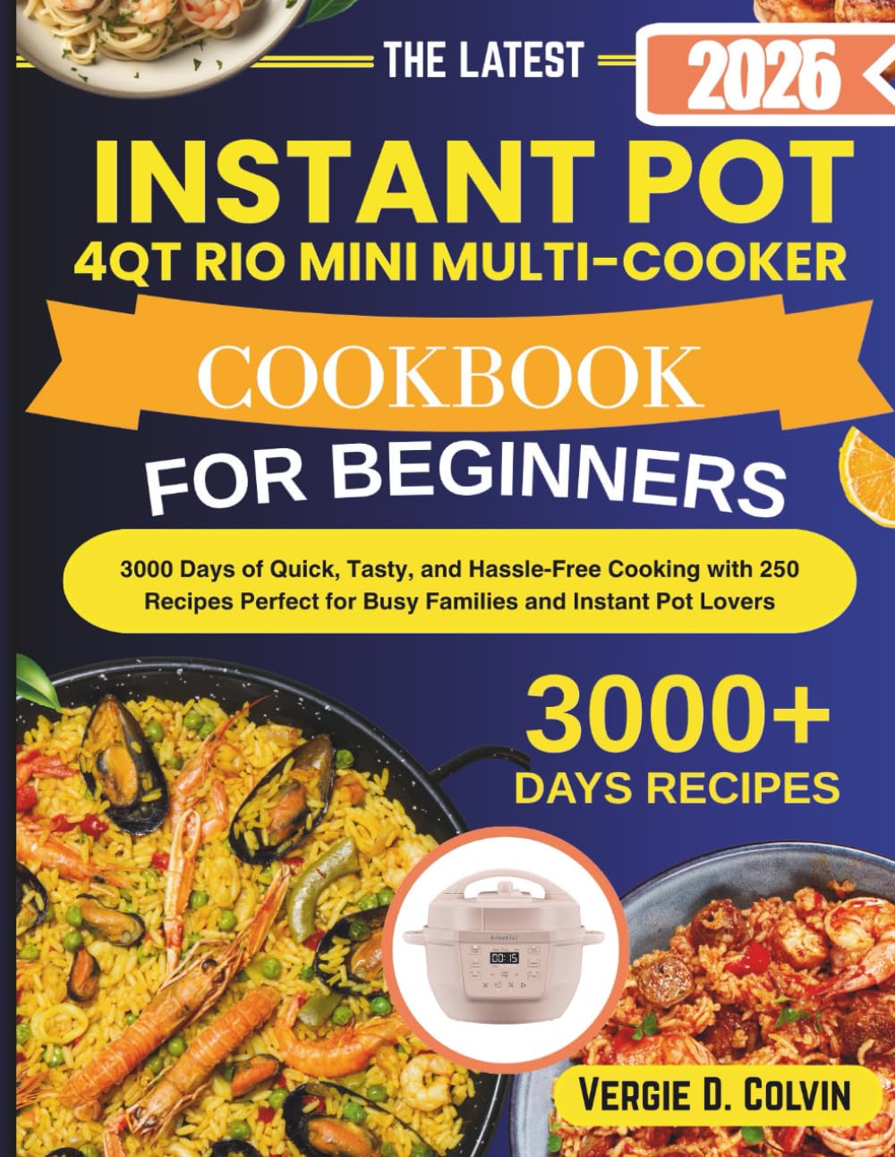 INSTANT POT 4QT RIO MINI MULTI-COOKER COOKBOOK FOR BEGINNERS: 3000 Days of Quick, Tasty, and Hassle-Free Cooking with 250 Recipes Perfect for Busy