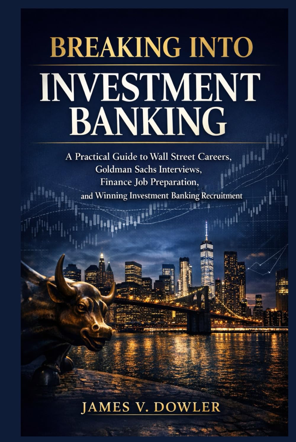Breaking Into Investment Banking: A Practical Guide to Wall Street Careers, Goldman Sachs Interviews, Finance Job Preparation, and Winning Investment Banking Recruitment