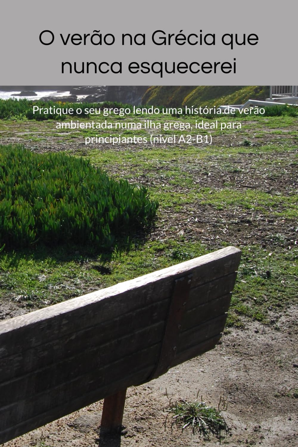 O verão na Grécia que nunca esquecerei: Pratique o seu grego lendo uma história de verão ambientada numa ilha grega, ideal para principiantes (nível A2-B1)
