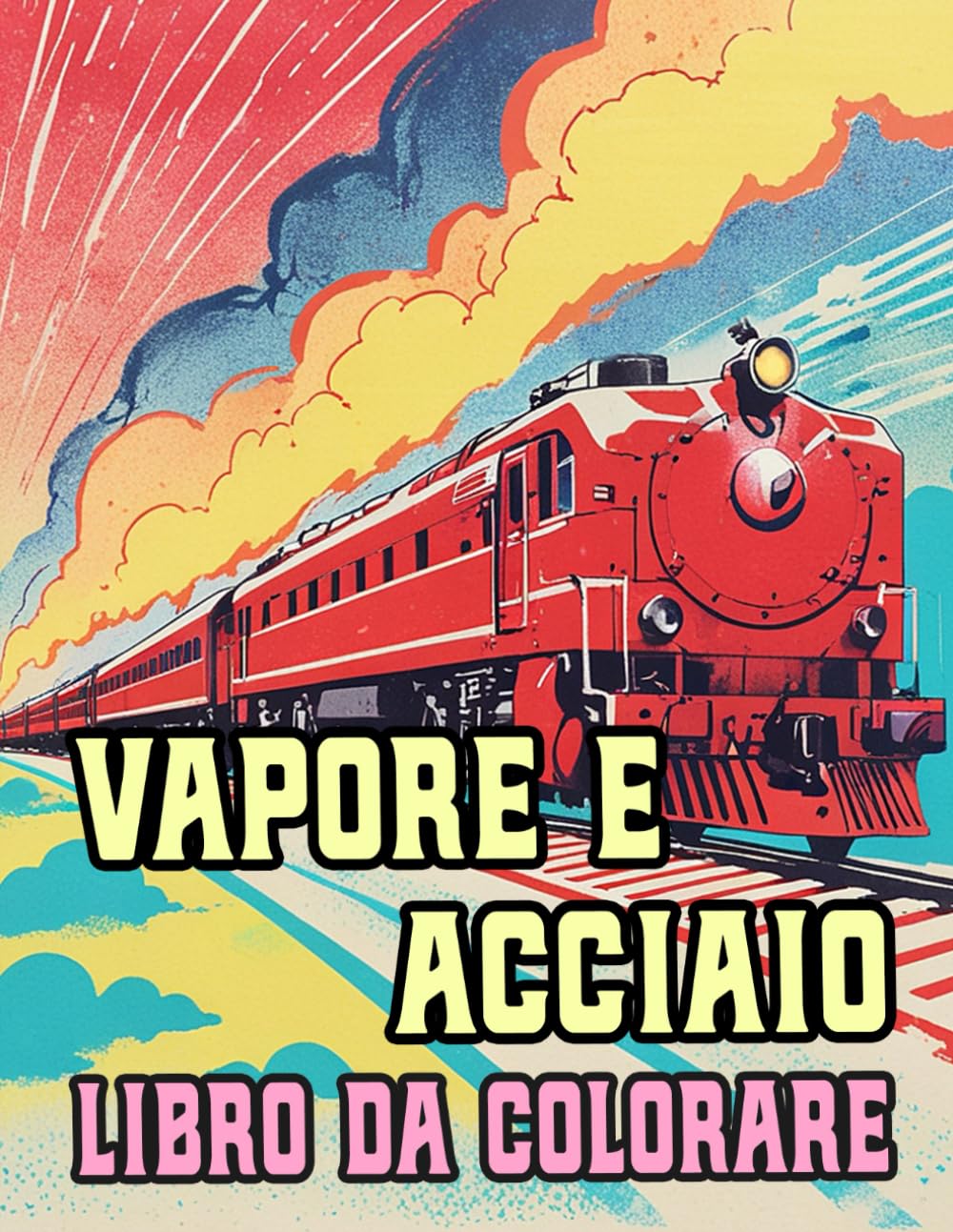 Vapore E Acciaio Libro Da Colorare: Pagine A Colori Di Famosi Treni Classici Locomotiva A Vapore Merci Trasporto Antichi Ferroviari Storici | Disegni ... Stress | Bambini Adulti Adolescenti Anziani