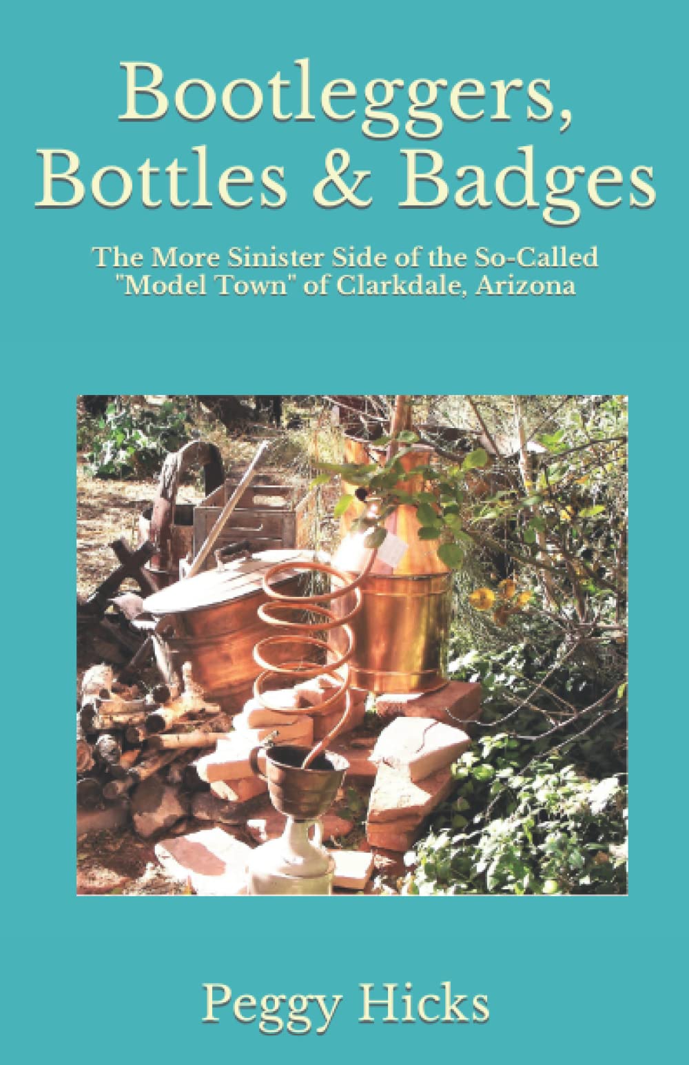 Bootleggers, Bottles & Badges: The More Sinister Side of the So-called "Model Town" of Clarkdale Arizona