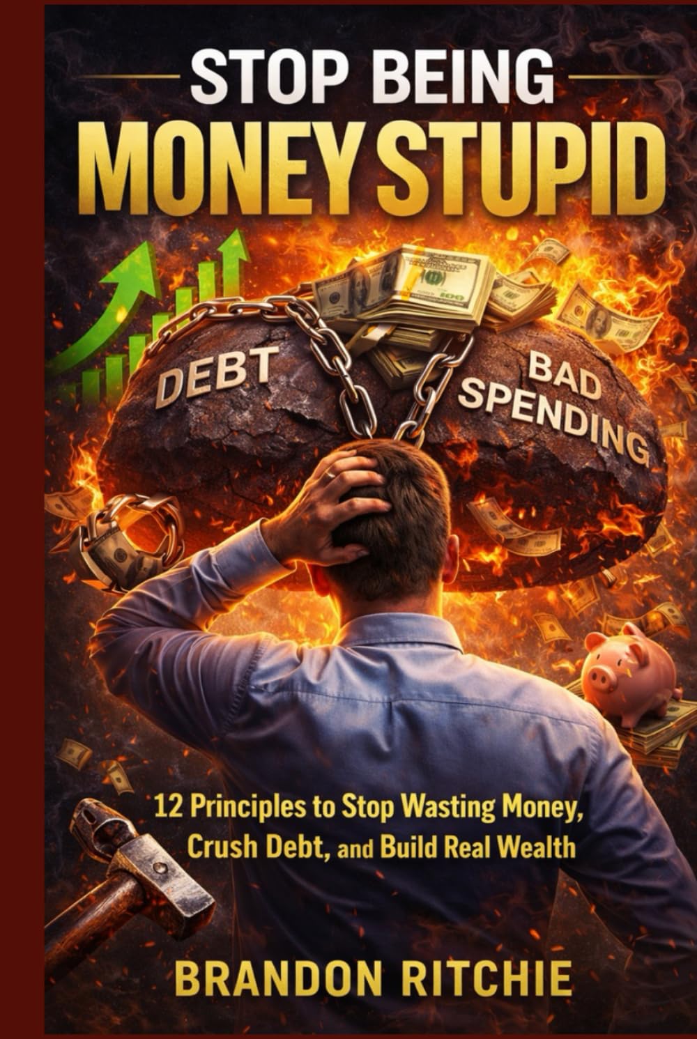 STOP BEING MONEY STUPID: 12 Principles to Stop Wasting Money, Crush Debt, and Build Real Wealth