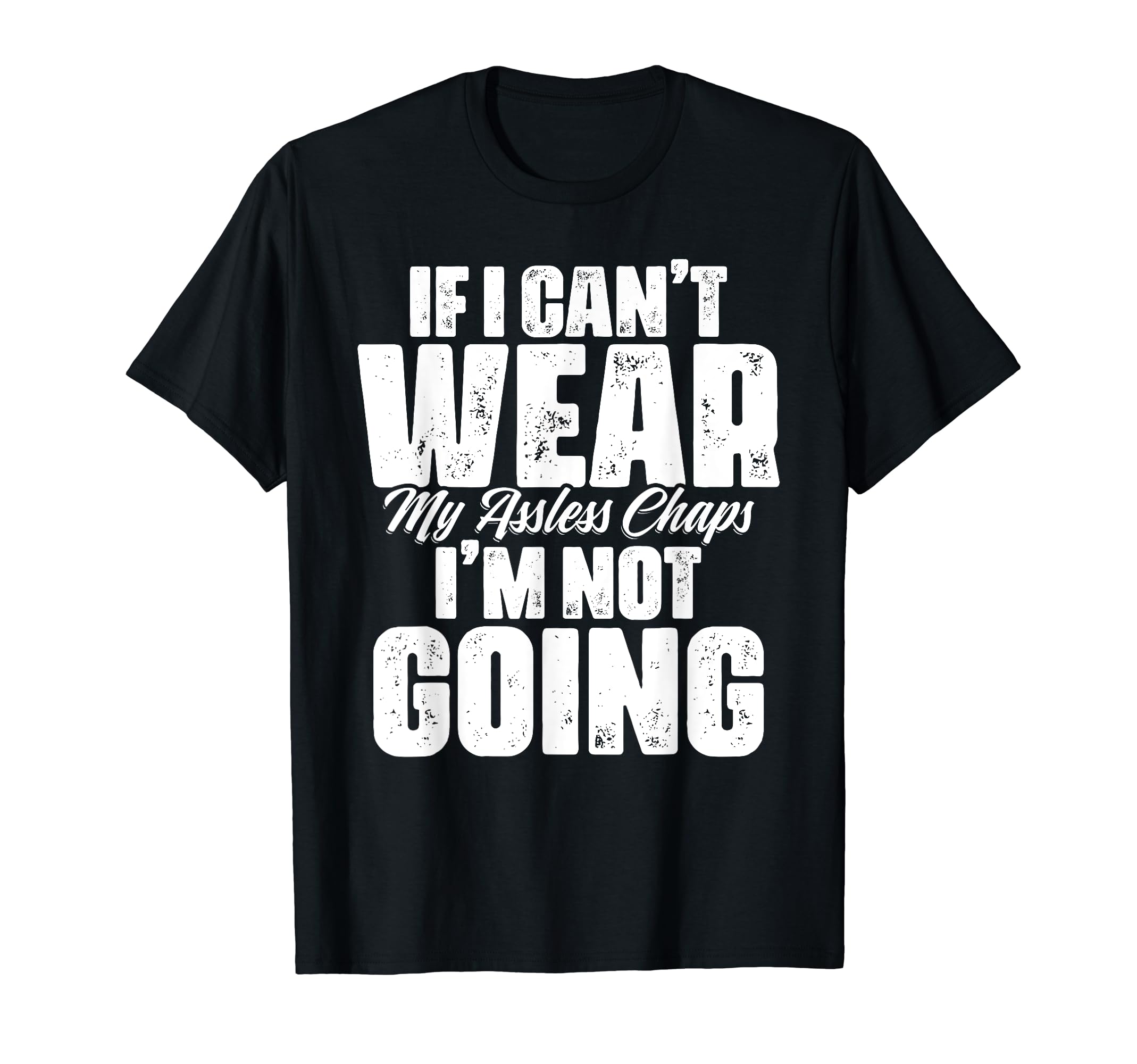 If I Can't Wear My Assless Chaps I'm Not GoingAdult Humor T-Shirt