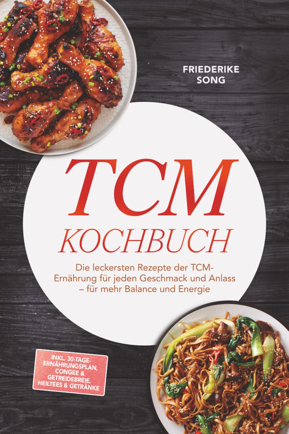 TCM Kochbuch: Die leckersten Rezepte der TCM-Ernährung für jeden Geschmack und Anlass – für mehr Balance und Energie – inkl. 30-Tage-Ernährungsplan, Congee & Getreidebreie, Heiltees & Getränke