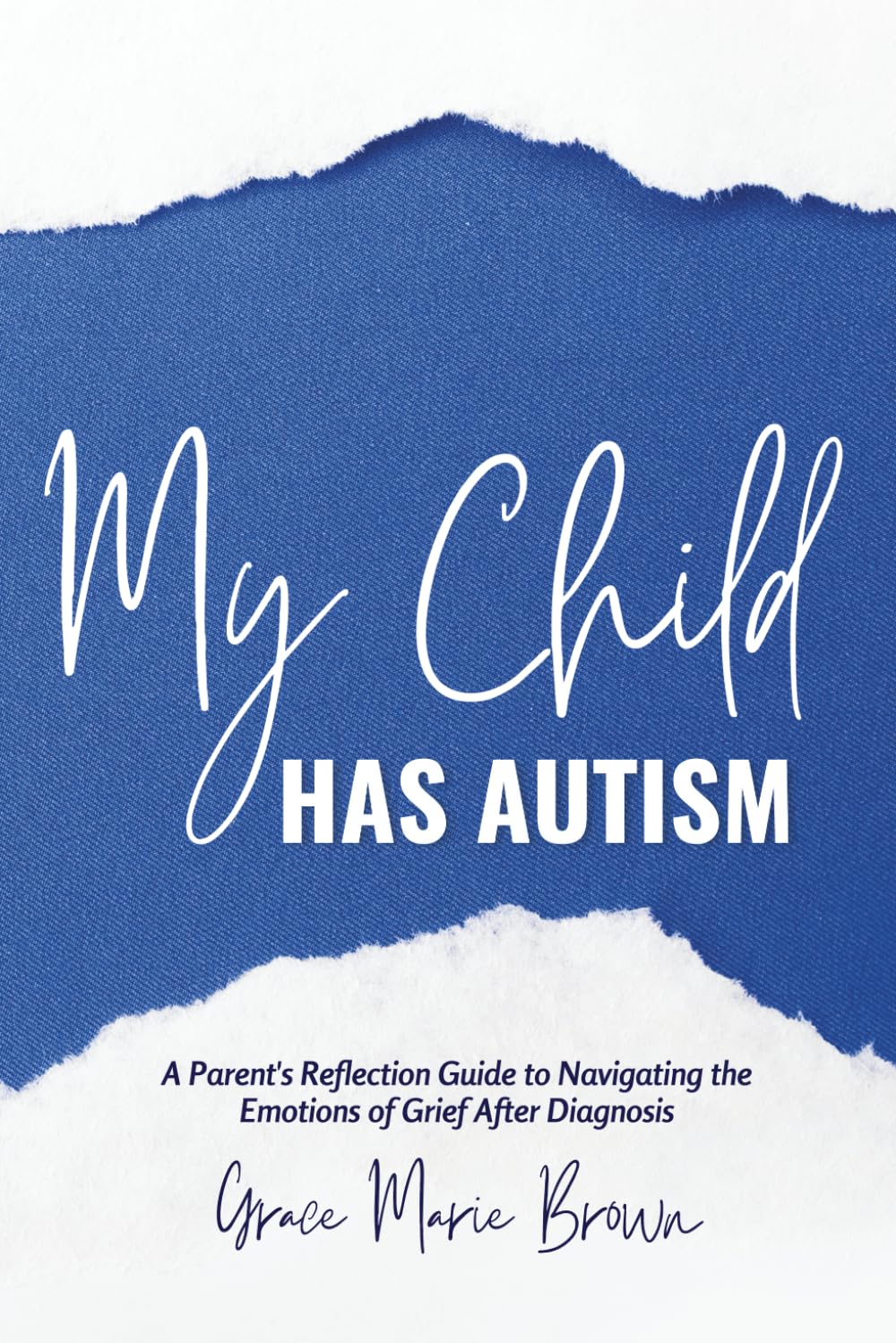 My Child Has Autism: A Parent's Reflection Guide to Navigating the Emotions of Grief After Diagnosis (Parenting with Autism)