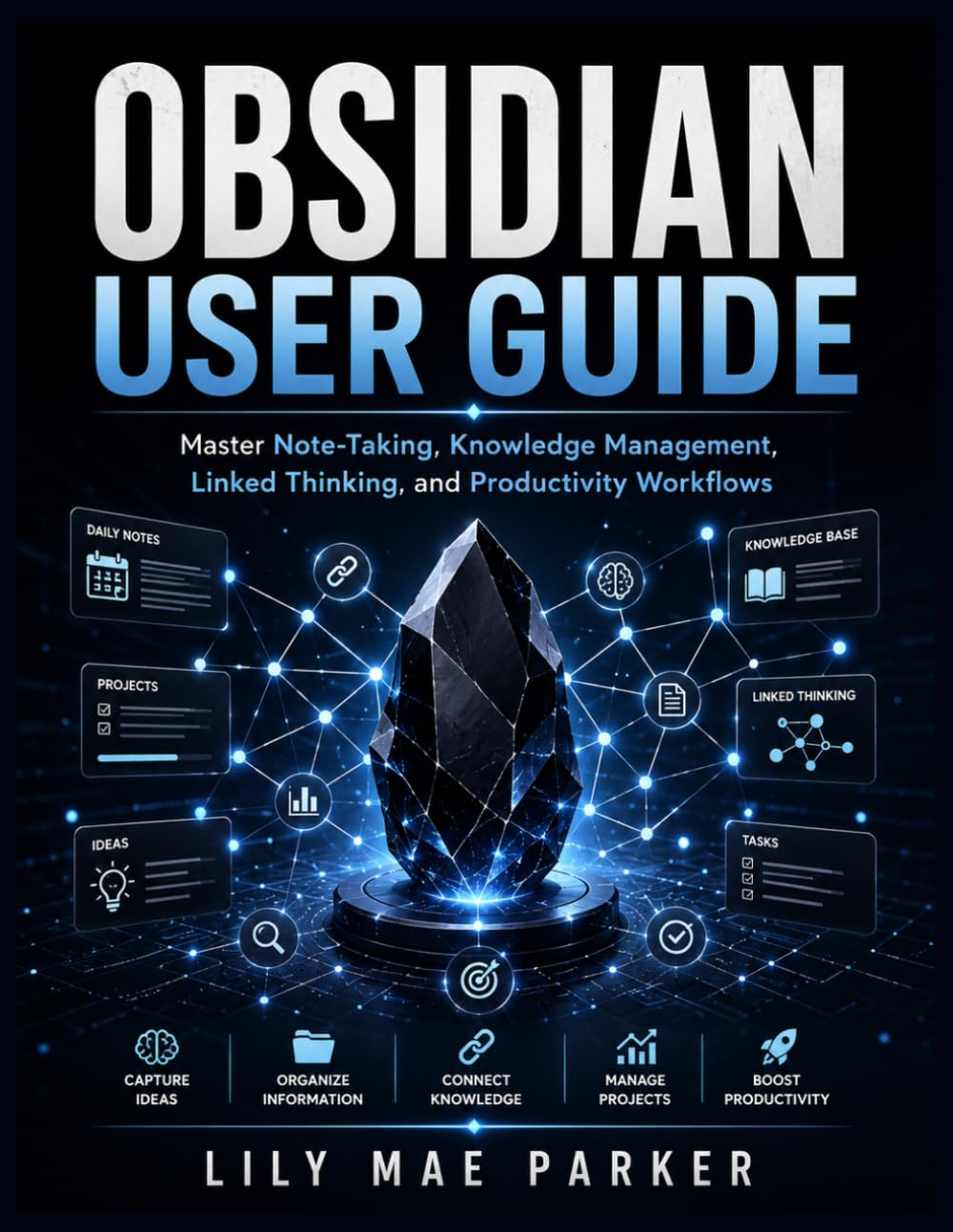Obsidian User Guide: Master Note-Taking, Knowledge Management, Linked Thinking, and Productivity Workflows