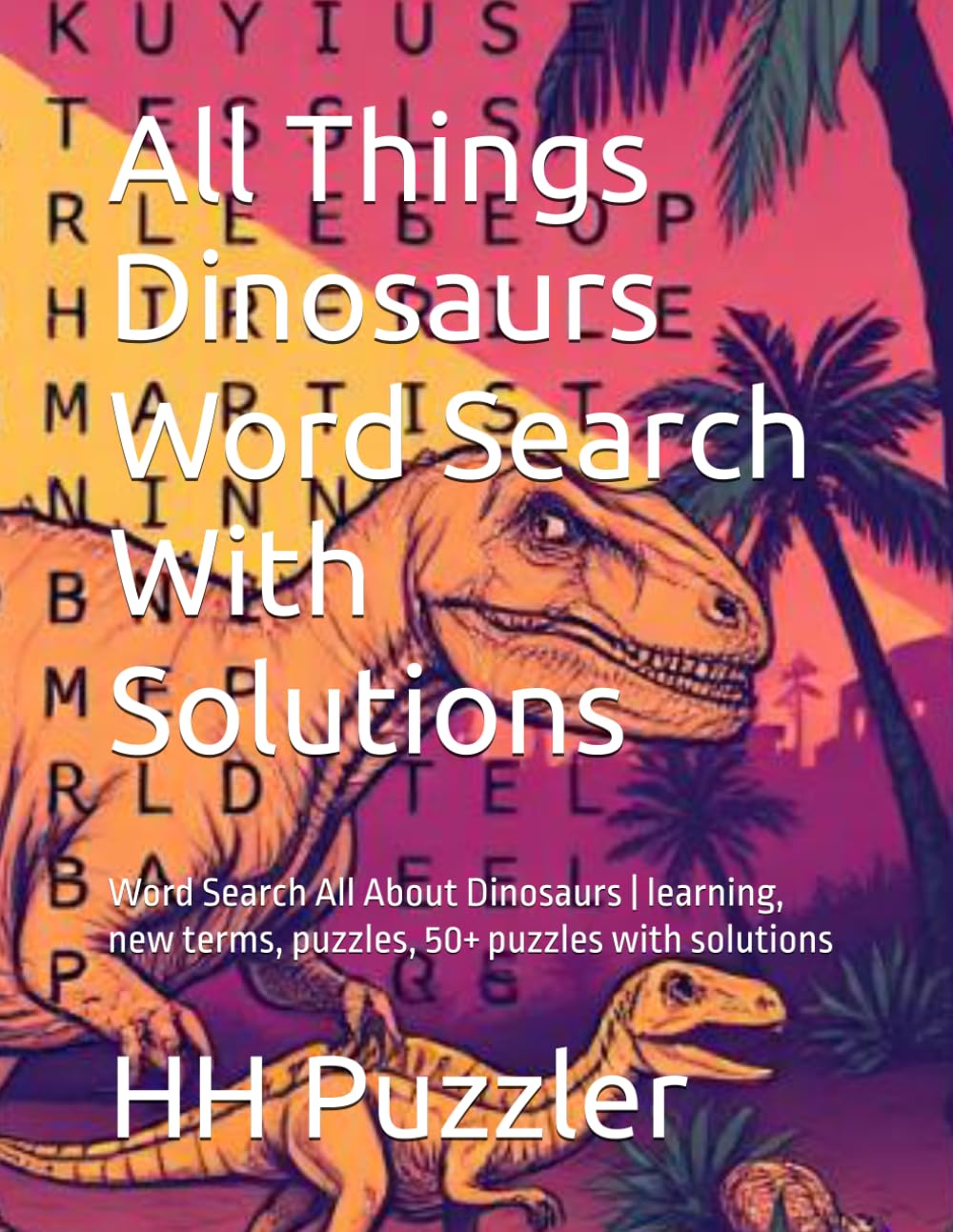 All Things Dinosaurs Word Search With Solutions: Word Search All About Dinosaurs | learning, new terms, puzzles, 50+ puzzles with solutions