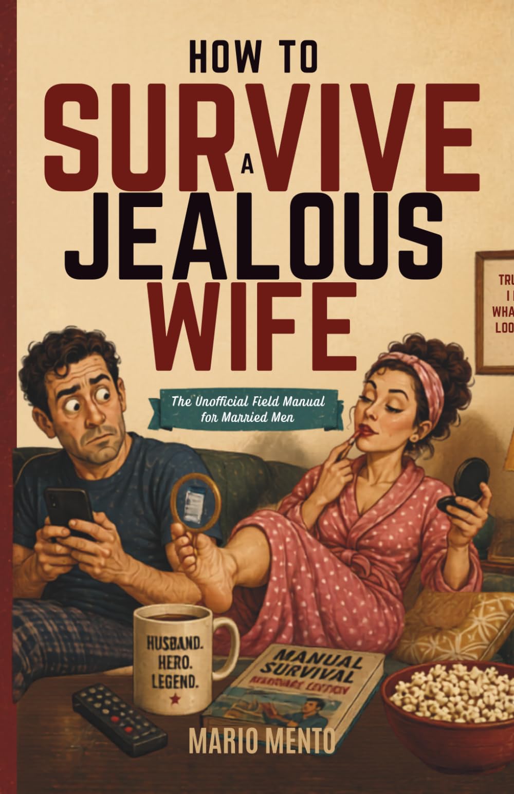 HOW TO SURVIVE A JEALOUS WIFE: The Unofficial Field Manual for Married Men