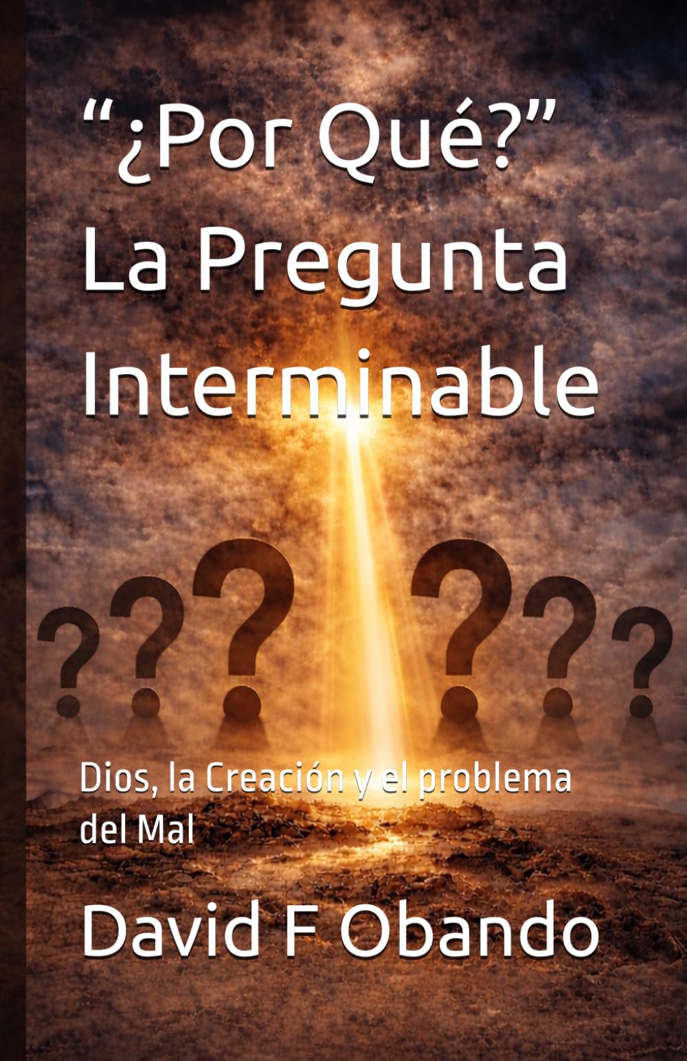 “¿Por Qué?” la Pregunta Interminable: Dios, la Creación y el problema del Mal