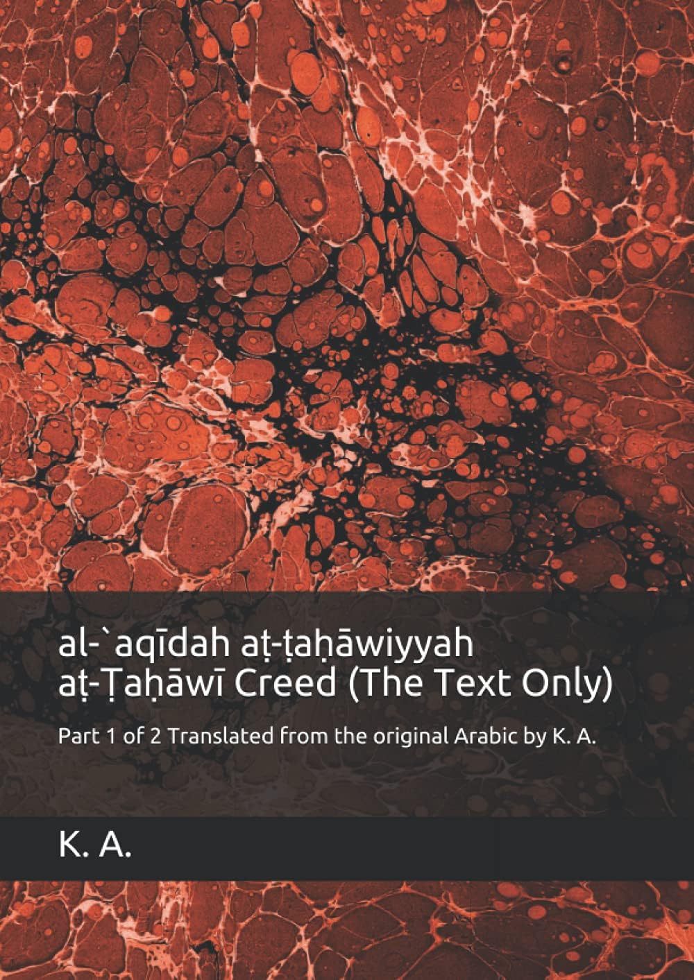 al-`aqīdah aṭ-ṭaḥāwiyyah aṭ-Ṭaḥāwī Creed (The Text Only): Part 1 of 2 Translated from the original Arabic by K. A.