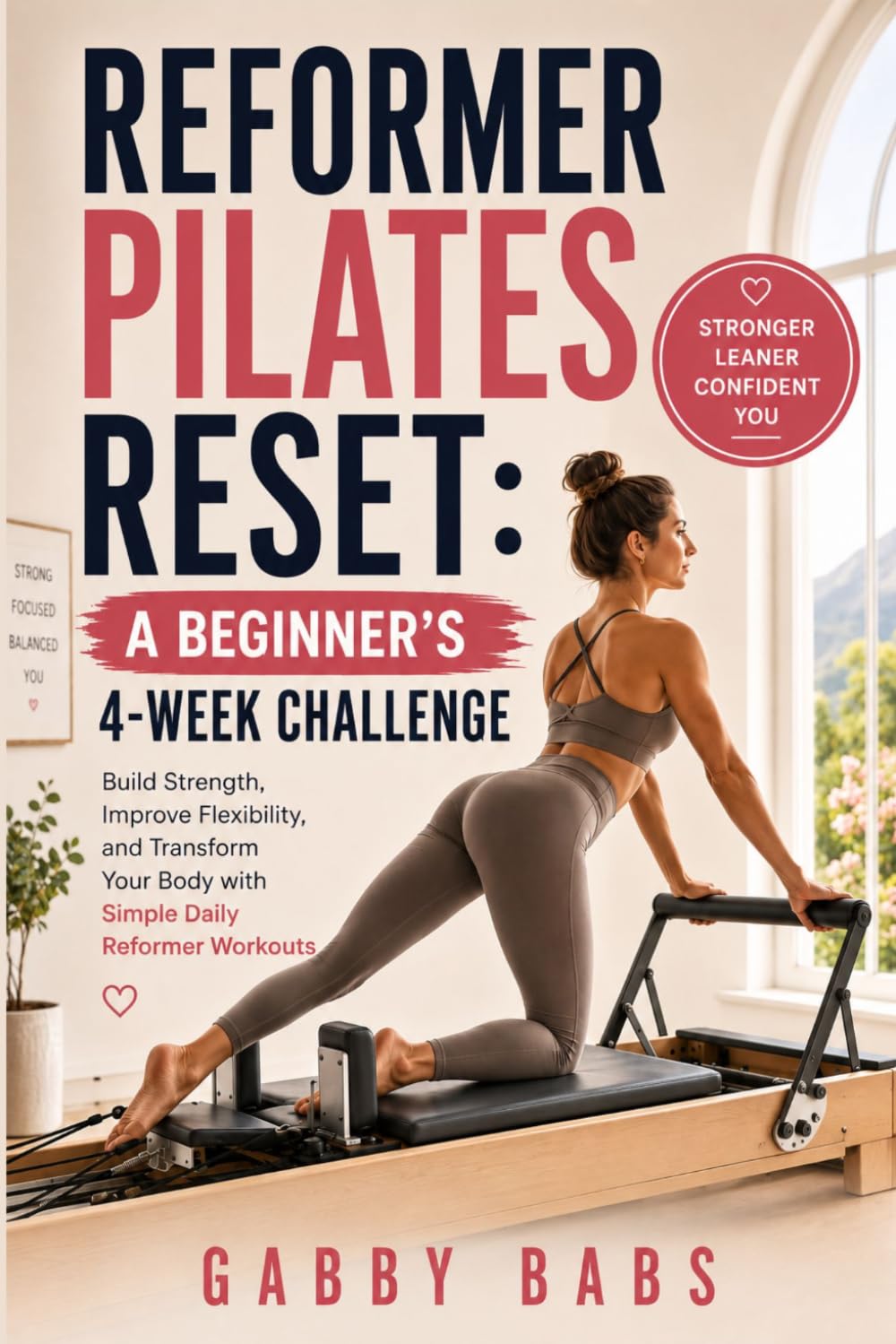 REFORMER PILATES RESET: A BEGINNER’S 4-WEEKS CHALLENGE: Build Strength, Improve Flexibility, and Transform Your Body with Simple Daily Reformer Workouts