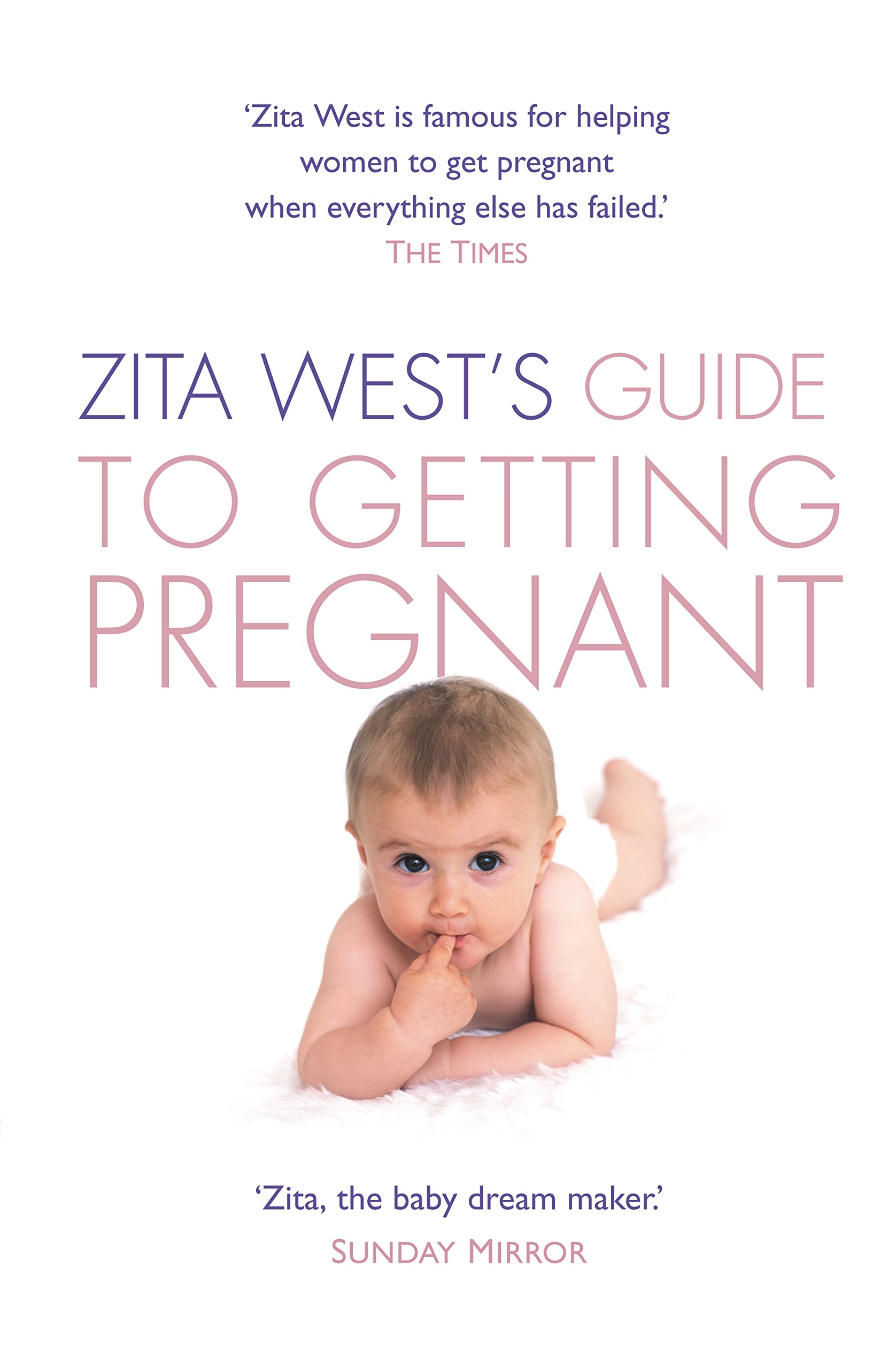 Zita West's Guide to Getting Pregnant: The Complete Programme from the Renowned Fertility Expert: An Easy-to-Follow Manual for Maximizing Your Chances of Conceiving a Baby