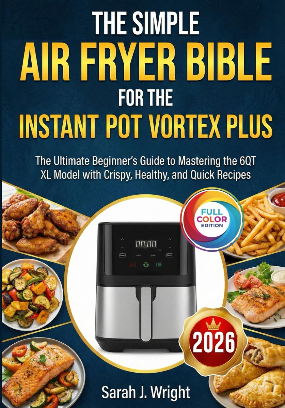 THE SIMPLE AIR FRYER BIBLE FOR THE INSTANT POT VORTEX PLUS: The Ultimate Beginner's Guide to Mastering the 6QT XL Model with Crispy, Healthy, and Quick Recipes