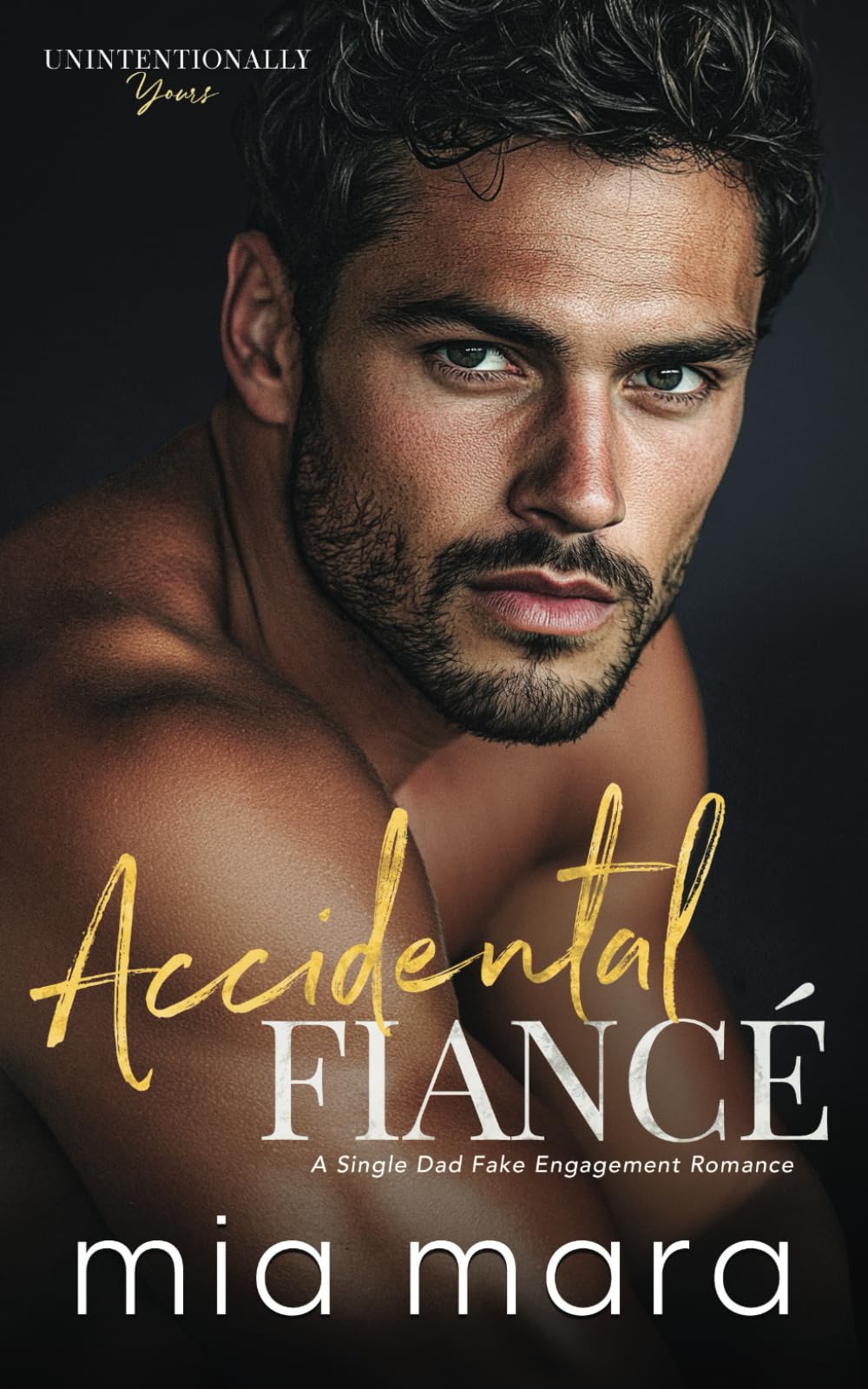 Accidental Fiancé: A Single Dad Fake Engagement Romance (Unintentionally Yours)