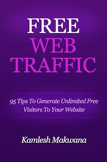 Free Web Traffic: 95 Tips To Generate Unlimited Free Visitors To Your Website