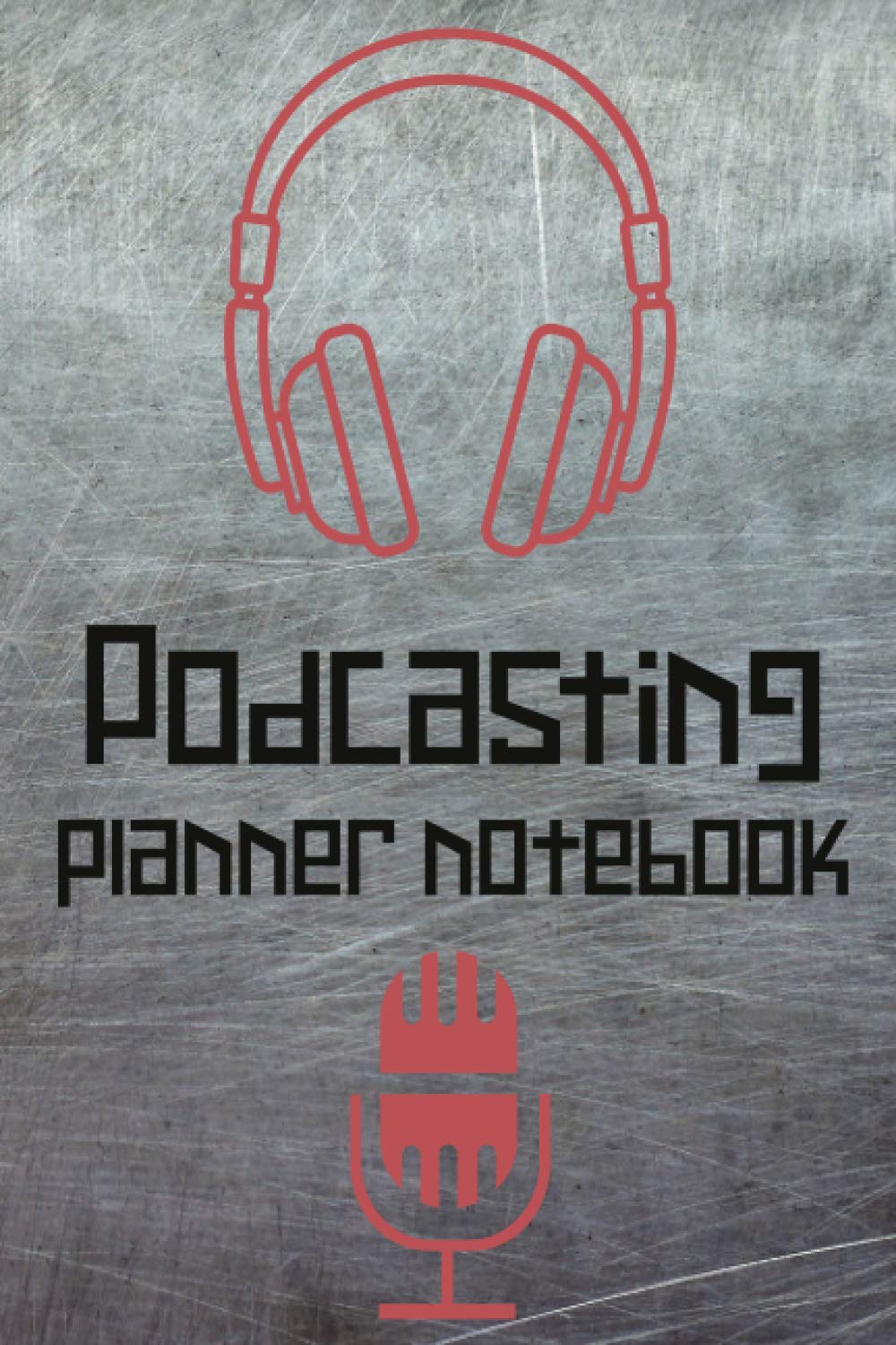 Podcasting Planner Notebook: Journal Diary For Podcasting, Producing And Writing Content