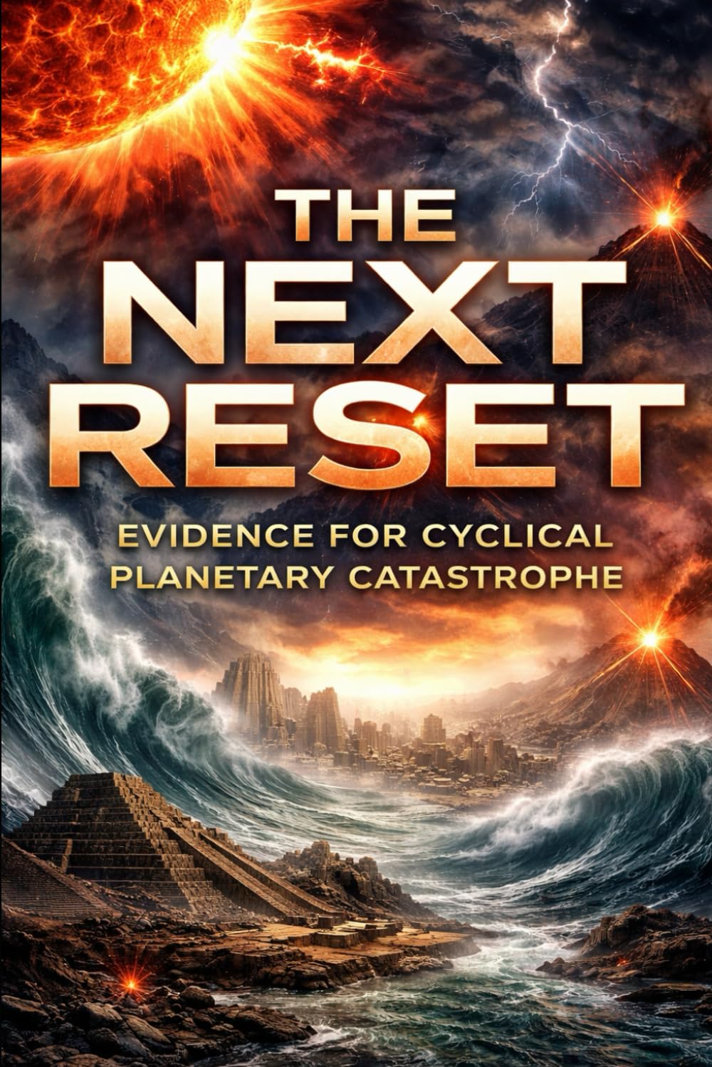 The Next Reset: Evidence for Cyclical Planetary Catastrophe (Global Cataclysms, Pole Shift, and the Civilizational Resets of History)