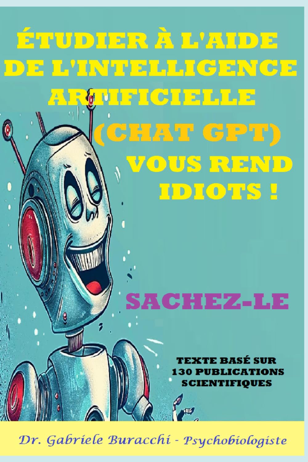 ÉTUDIER À L'AIDE DE L'INTELLIGENCE ARTIFICIELLE (CHAT GPT) VOUS REND IDIOTS SACHEZ-LE TEXTE BASÉ SUR 130 PUBLICATIONS SCIENTIFIQUES. (Série : Connaître son corps. Vivre et guérir naturellement)