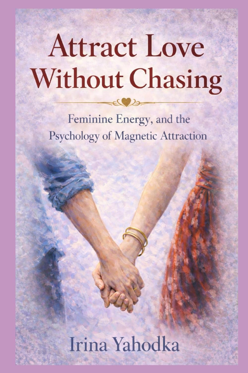Attract Love Without Chasing: Feminine Energy and the Psychology of Magnetic Attraction (Magnetic Love Series)      Paperback – February 22, 2026