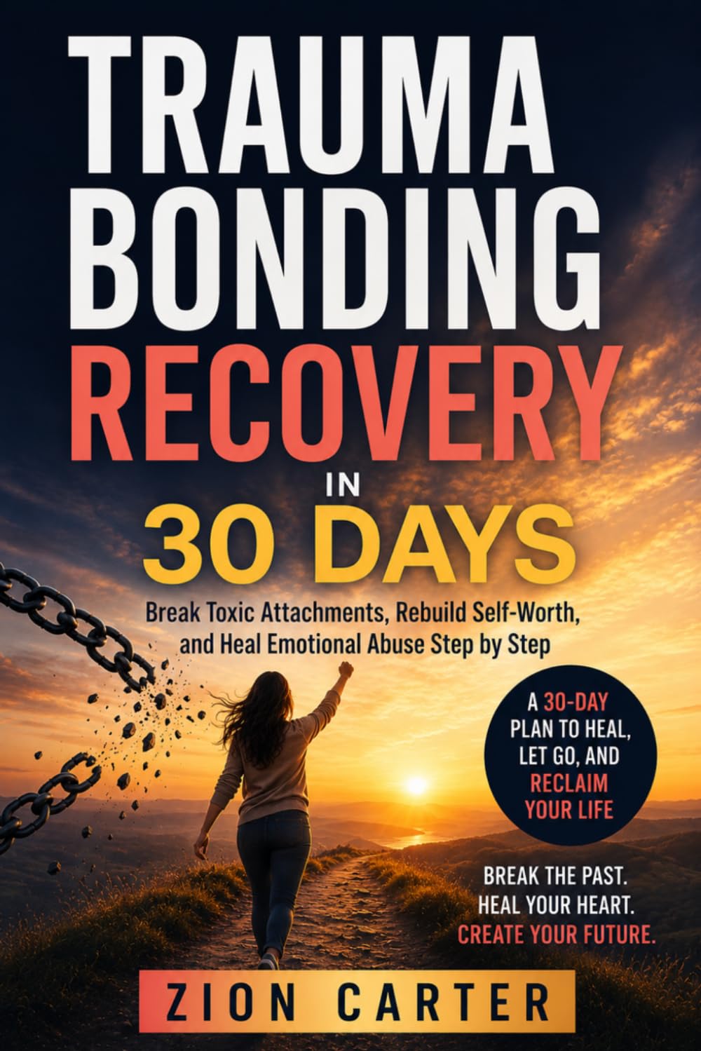 Trauma Bonding Recovery in 30 Days: Break Toxic Attachments, Rebuild Self-Worth, and Heal Emotional Abuse Step by Step