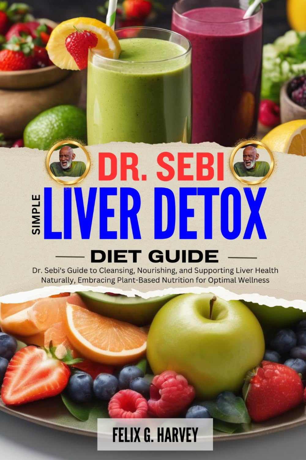 DR. SEBI SIMPLE LIVER DETOX DIET GUIDE: Dr. Sebi’s Guide to Cleansing, Nourishing, and Supporting Liver Health Naturally, Embracing Plant-Based … (Dr. Sebi Healing Books for All Diseases)