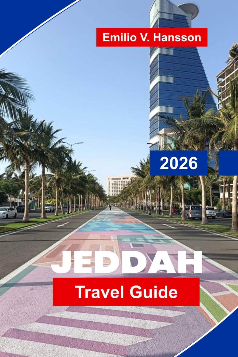 Jeddah Travel Guide 2026: The Traveller's Guide to Saudi Arabia's Red Sea Jewel: Historic Al-Balad, World-Class Cuisine, and a Kingdom Opening Its Doors