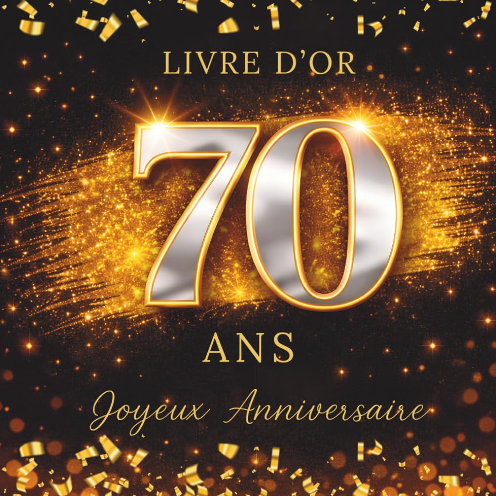 Livre d'Or Anniversaire 70 Ans: Noir Doré Argenté, album souvenir à personnaliser, messages, mots doux, signatures, photos, vœux, félicitations, fête ... idée cadeau anniversaire 70 ans femme, homme