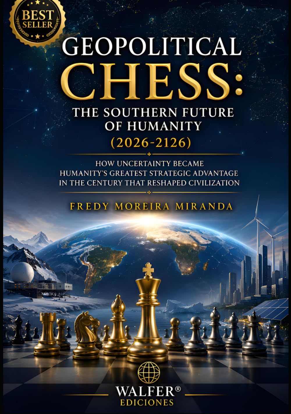 Geopolitical Chess: The Southern Future of Humanity (2026-2126): How Uncertainty Became Humanity's Greatest Strategic Advantage in the Century That Reshaped Civilization