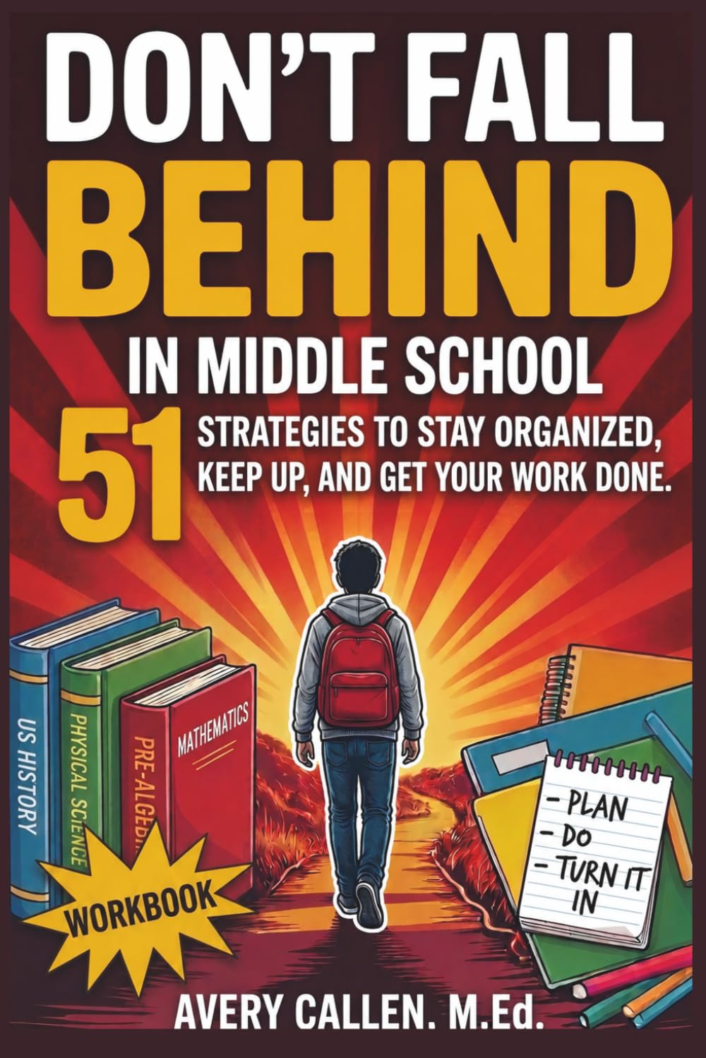 Don’t Fall Behind in Middle School: 51 Strategies to Stay Organized, Keep Up, and Get Your Work Done (Don't Fall Behind Student Success Series)