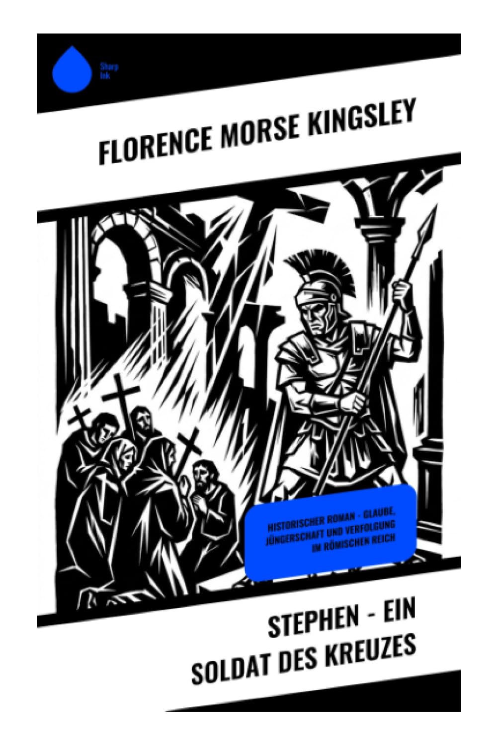 Stephen - Ein Soldat des Kreuzes: Historischer Roman - Glaube, Jüngerschaft und Verfolgung im Römischen Reich