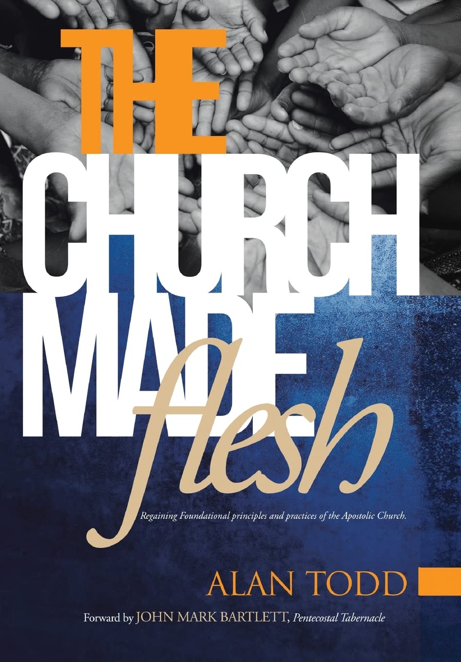 The Church Made Flesh: Regaining Foundational Principles and Practices of the Apostolic Church