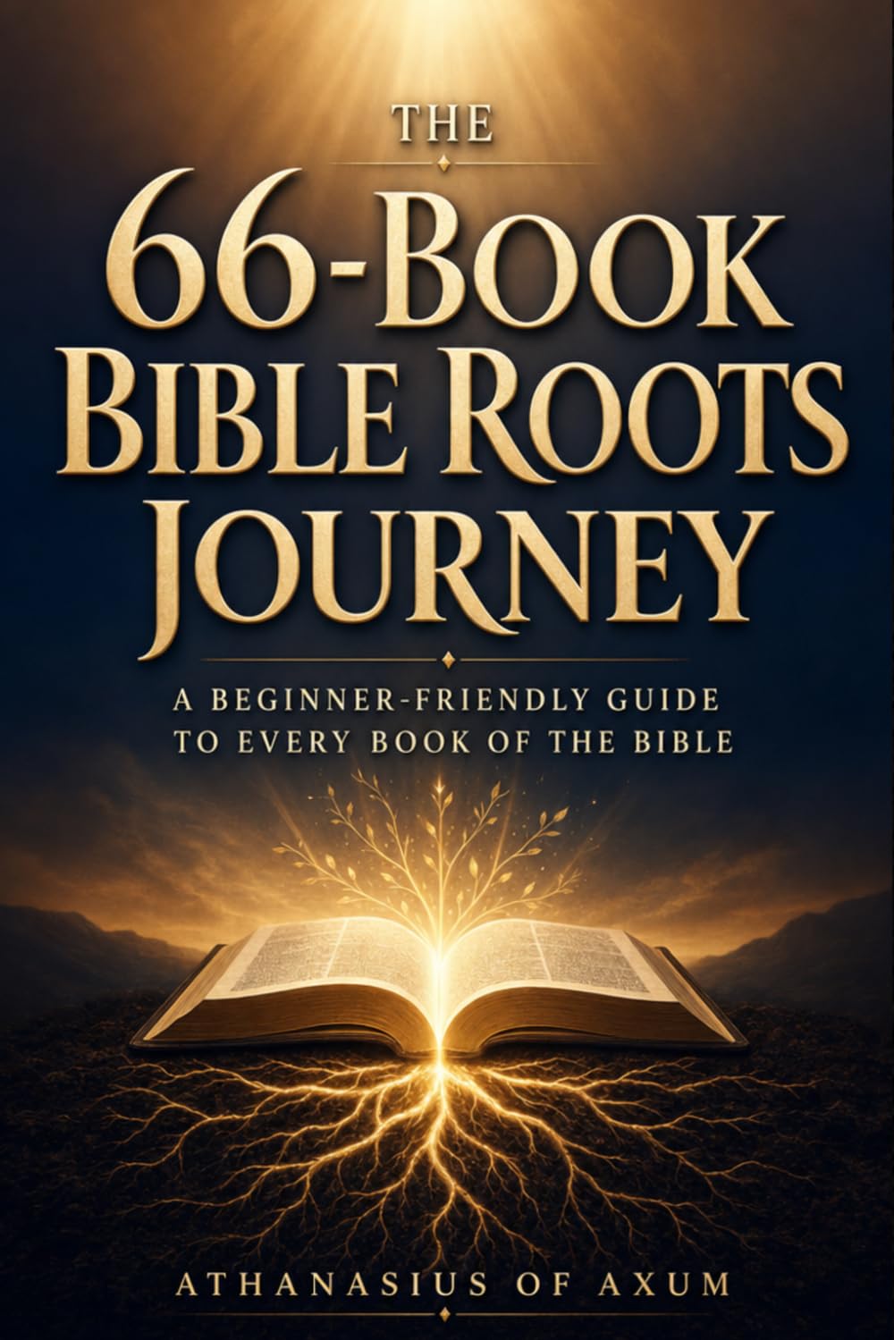 The 66-Book Bible Roots Journey: A Beginner-Friendly Guide with Key Themes, Context, Reflections, and Practical Insights for Every Book of the Bible