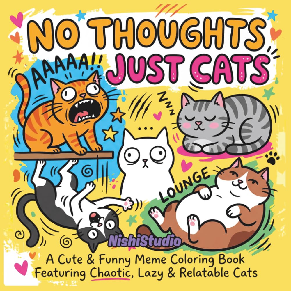 No Thoughts Just Cats Coloring Book: A Cute & Funny Meme Coloring Book Featuring Chaotic, Lazy & Relatable Cats for Stress Relief and Pure Vibes (Chaotic Cuties)