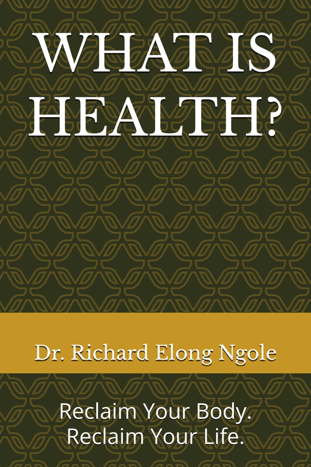 WHAT IS HEALTH?: Reclaim Your Body. Reclaim Your Life