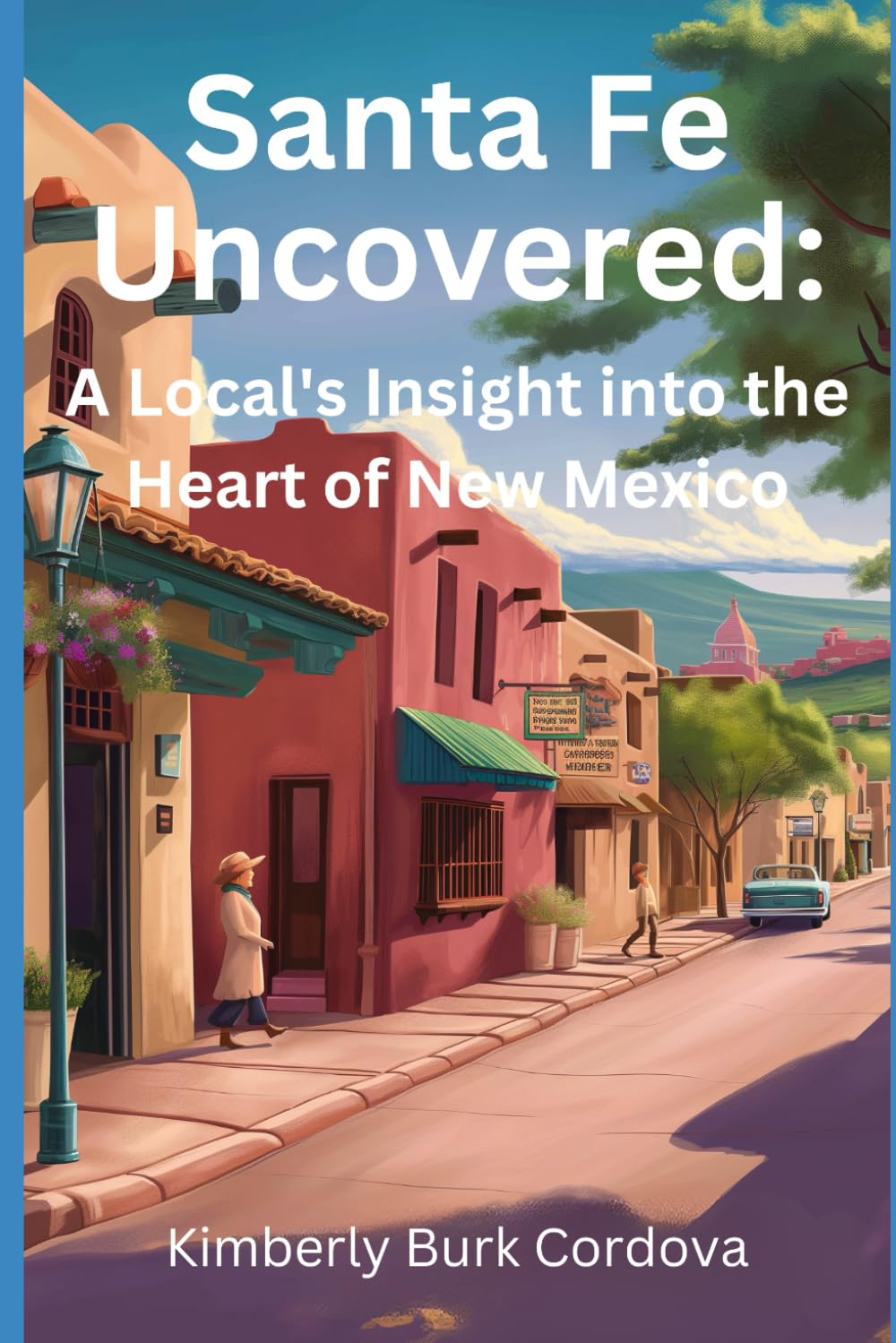 SANTA FE UNCOVERED: A Local's Insight into the Heart of New Mexico (Travel Series)