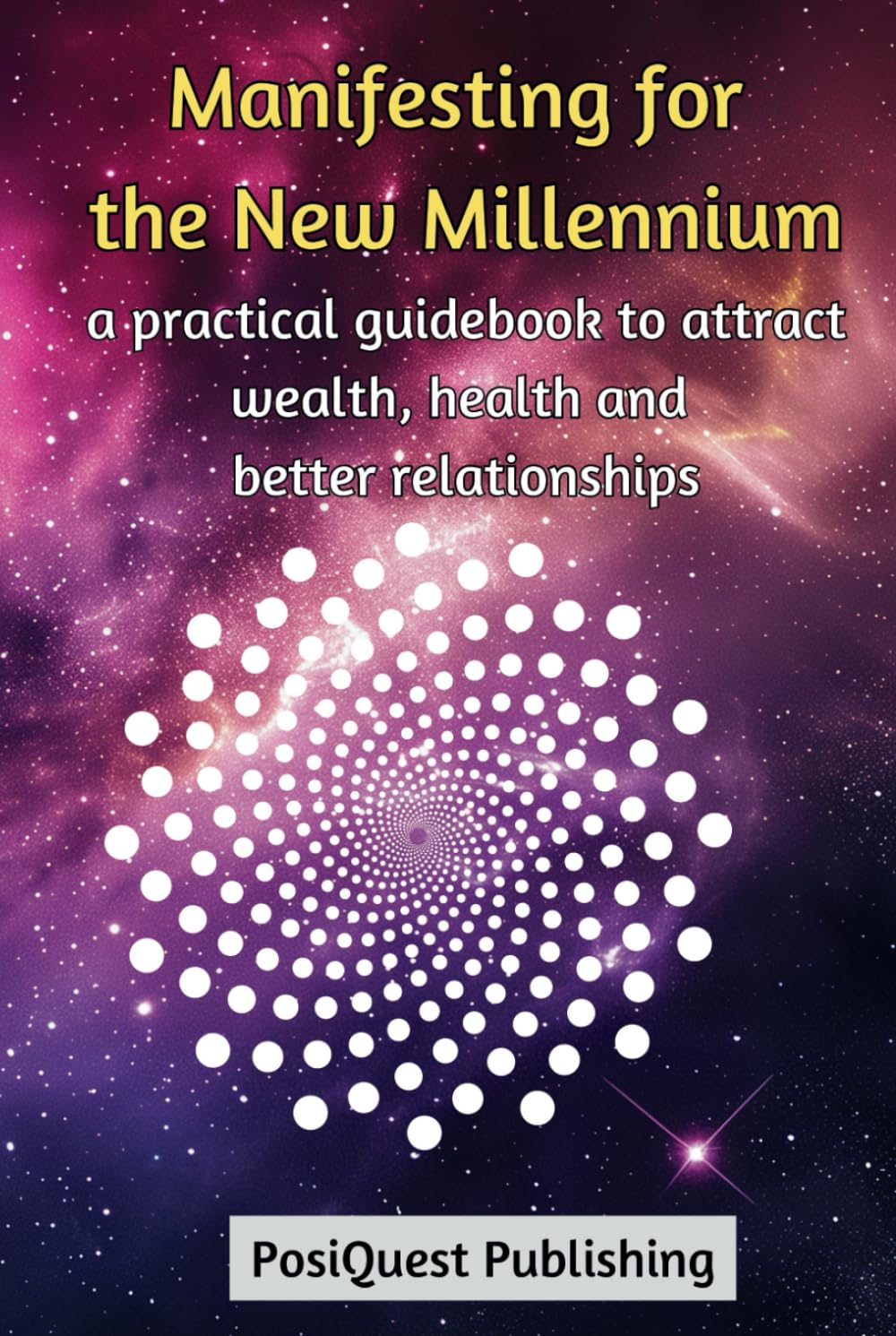 Manifesting for the New Millennium: A Practical Guidebook to Attract Wealth, Health, and Better Relationships (Law of Attraction) (Manifesting for the New Millennium Series)