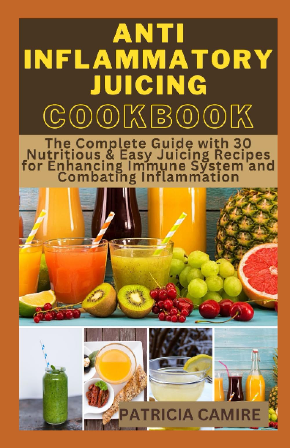 Anti-Inflammatory Juicing Cookbook: The Complete Guide with 30 Nutritious & Easy Juicing Recipes for Enhancing Immune System and Combating Inflammation (Healthy Juice Series)