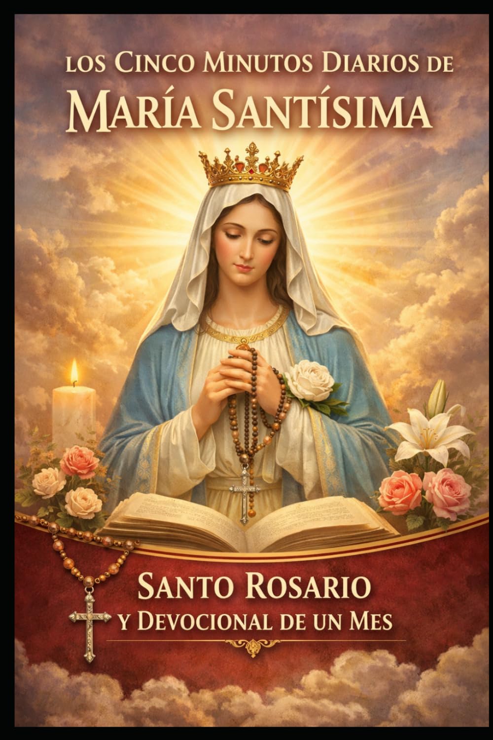 LOS CINCO MINUTOS DIAROS DE MARIA SANTISIMA: SANTO ROSARIO Y DEVOCIONAL DE UN MES