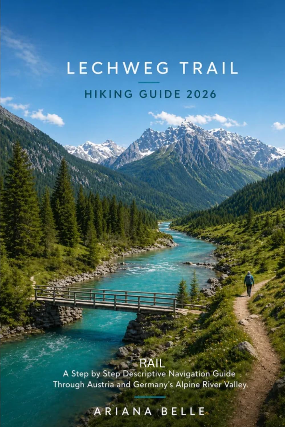 LECHWEG TRAIL HIKING GUIDE 2026: A Step by Step Descriptive Navigation Guide Through Austria and Germany’s Alpine River Valley: 42 (Wanderfar: A Global Hiking Companion Series)