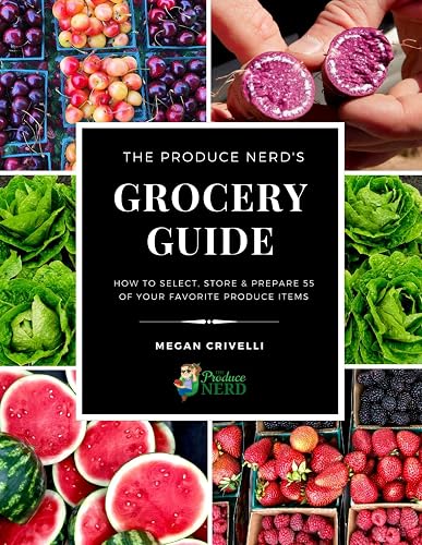 The Produce Nerd's Grocery Guide: How to Select, Store &amp; Prepare 55 of Your Favorite Produce Items