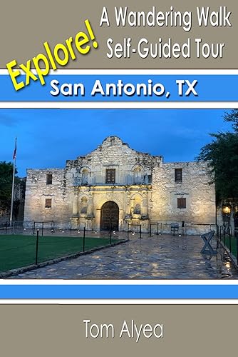 Explore! San Antonio, TX: A Wandering Walk Self-Guided Tour (A