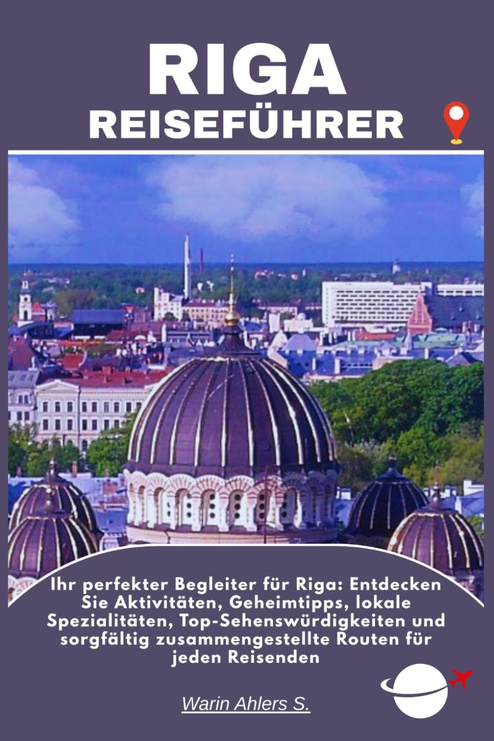 RIGA REISEFÜHRER: Ihr perfekter Begleiter für Riga: Entdecken Sie Aktivitäten, Geheimtipps, lokale Spezialitäten, Top-Sehenswürdigkeiten und sorgfältig zusammengestellte Routen für jeden Reisenden