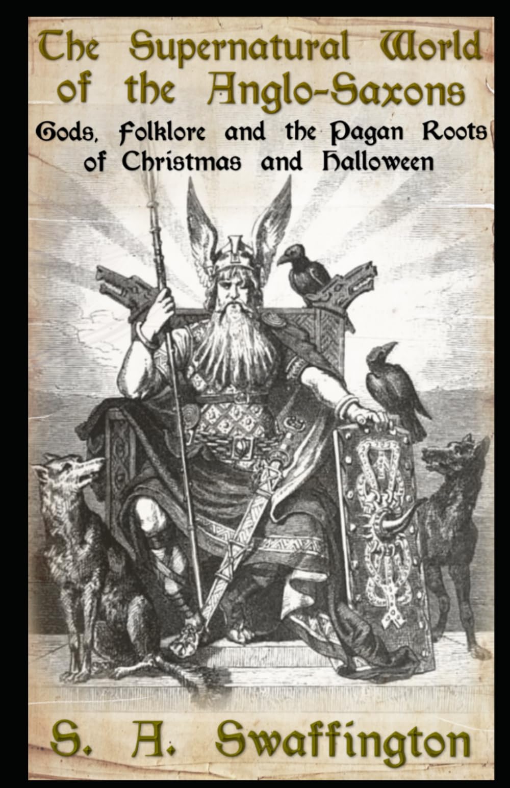 The Supernatural World of the Anglo-Saxons: Gods, Folklore and the Pagan Roots of Christmas and Halloween