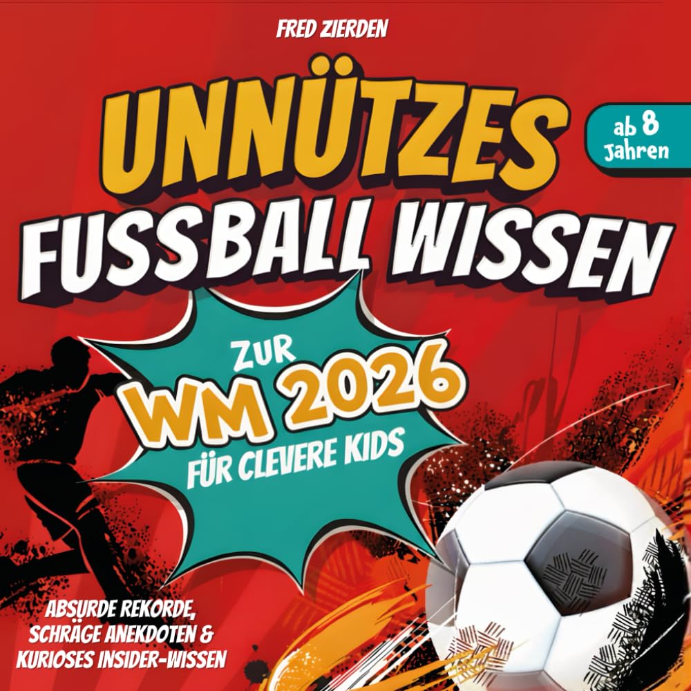 Unnützes Fußball Wissen zur WM 2026 für clevere Kids ab 8 Jahren: Absurde Rekorde, schräge Anekdoten & kurioses Insider-Wissen | Der ultimative Spaßbegleiter zur Fußball-Weltmeisterschaft