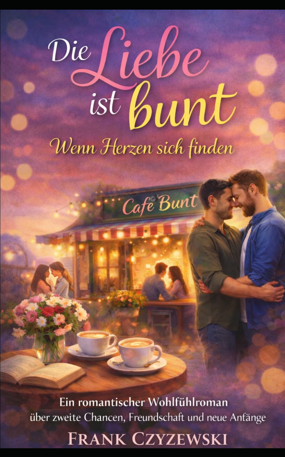 Die Liebe ist bunt Wenn Herzen sich finden: Ein romantischer Wohlfühlroman über zweite Chancen, Freundschaft und neue Anfänge