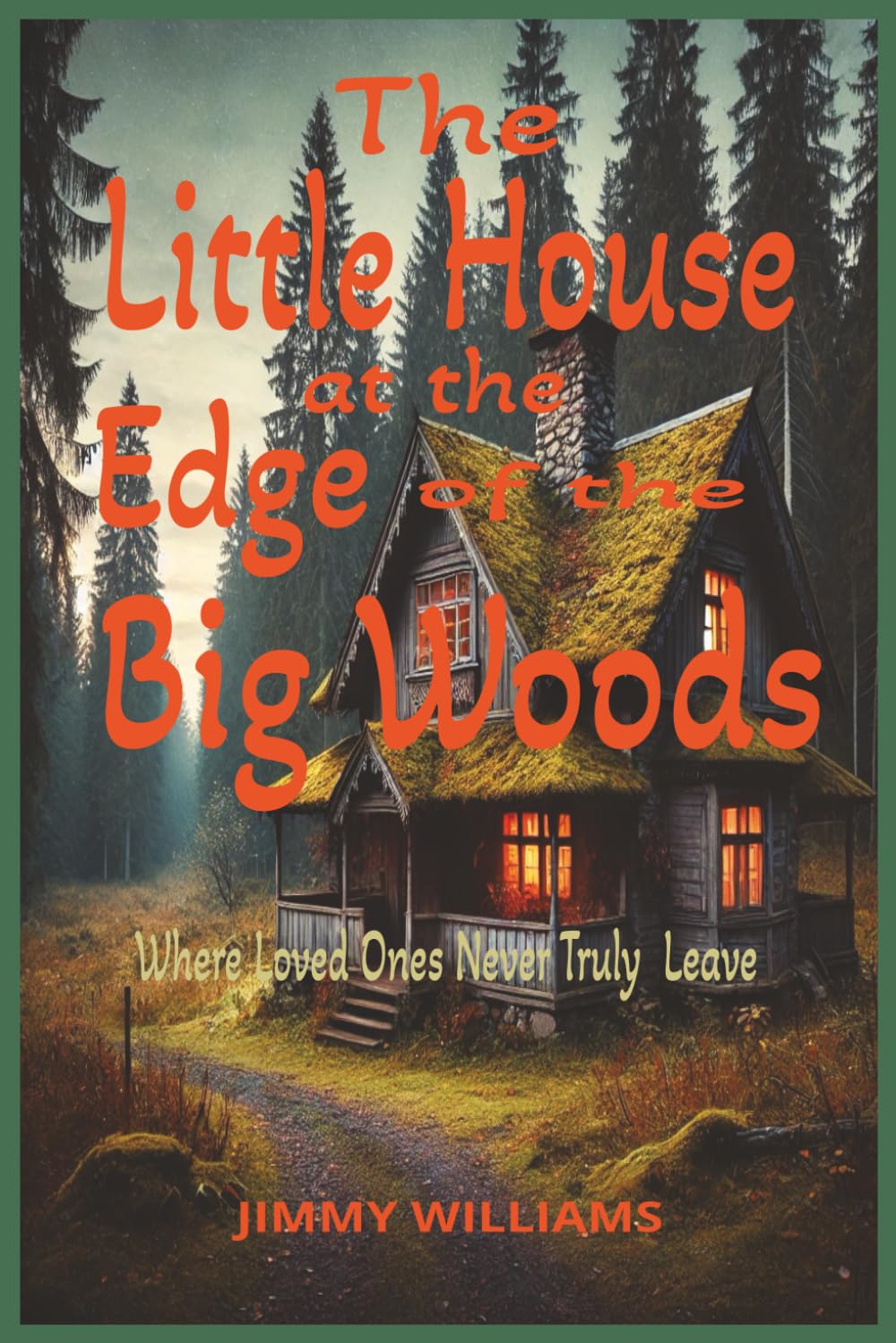 THE LITTLE HOUSE AT THE EDGE OF THE BIG WOODS: A Journey of Love, Loss, and the Road to Heaven