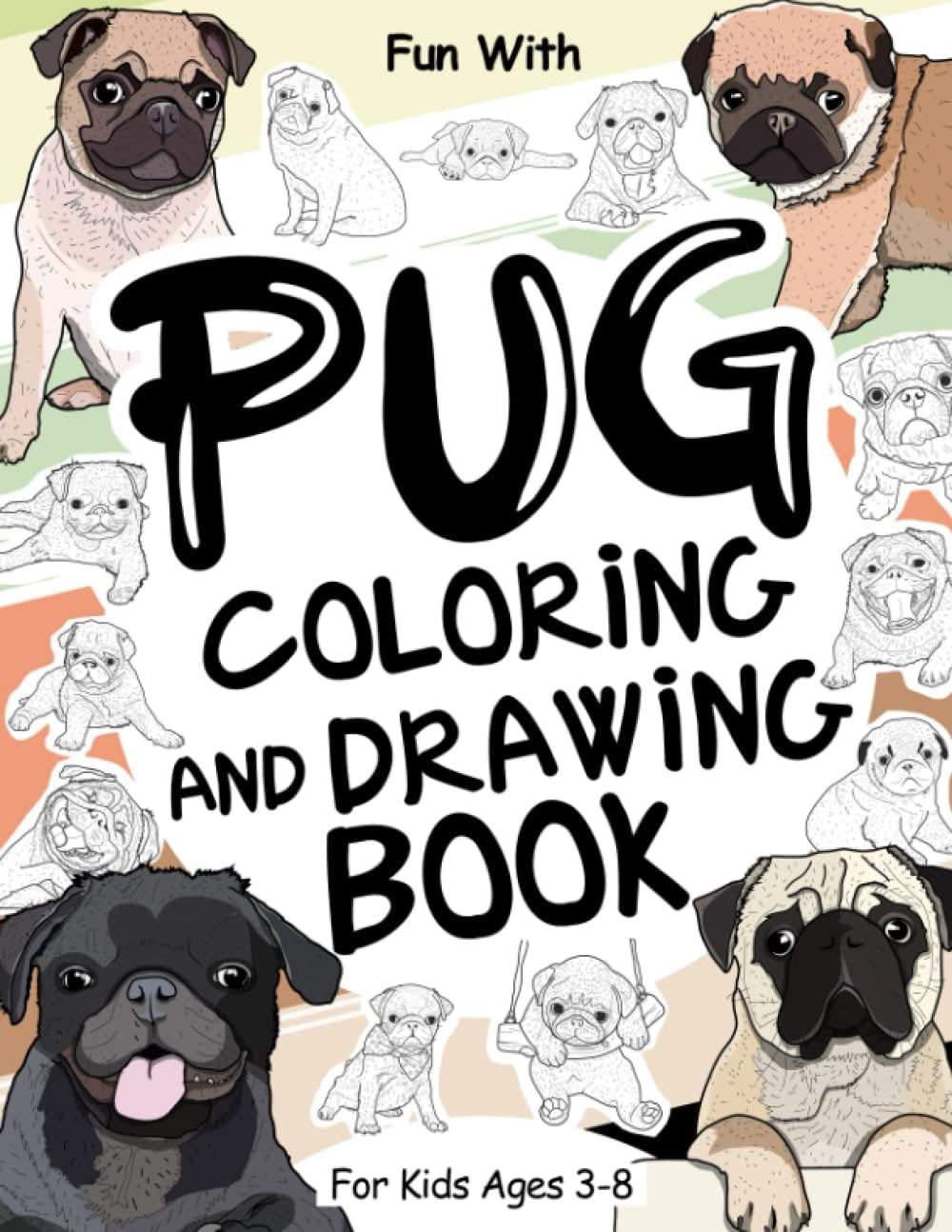 Pug Coloring and Drawing Book For Kids Ages 3-8: Fun with Coloring Pug Dogs and Drawing some parts of the little Dutch bulldogs. Great Collectible ... for Toddlers & Kids (Animals Collection)
