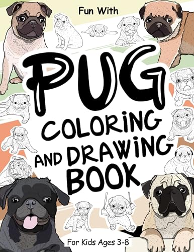 Pug Coloring and Drawing Book For Kids Ages 3-8: Fun with Coloring Pug Dogs and Drawing some parts of the little Dutch bulldogs. Great Collectible Activity Workbook for Toddlers &amp; Kids