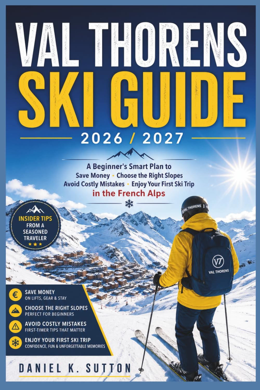 Val Thorens Ski Guide 2026/2027: A Beginner's Smart Plan to Save Money, Choose the Right Slopes Avoid Costly Mistakes, Enjoy Your First Ski Trip in the French Alps (Smart Skiers Travel Guides)